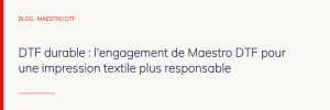 DTF durable : l'engagement de Maestro DTF pour une impression textile plus responsable