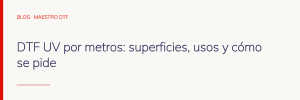 DTF UV por metros: superficies, usos y cómo se pide