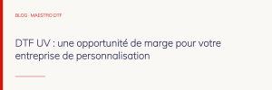 DTF UV : une opportunité de marge pour votre entreprise de personnalisation