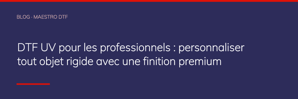 DTF UV pour les professionnels : personnaliser tout objet rigide avec une finition premium