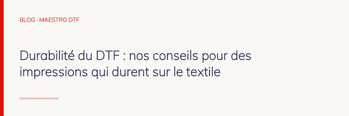 Durabilité du DTF : nos conseils pour des impressions qui durent sur le textile