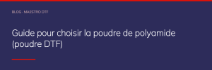 Guide pour choisir la poudre de polyamide (poudre DTF)
