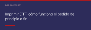 Imprimir DTF: cómo funciona el pedido de principio a fin