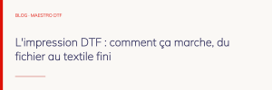 L'impression DTF : comment ça marche, du fichier au textile fini