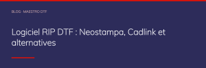 Logiciel RIP DTF : Neostampa, Cadlink et alternatives